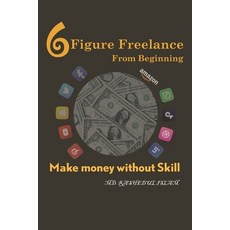 Six Figure Freelance from Beginning: Make Money without Skill Paperback, Independently Published, English, 9798740161860