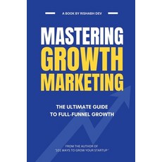 (영문도서) Mastering Growth Marketing: The Ultimate Guide to Full Funnel Growth Paperback, Notion Press, English, 9798891335097