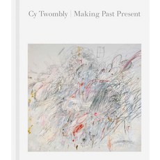 Cy Twombly: Making Past Present [Hardcover]