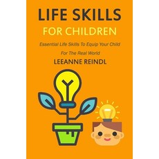 Life Skills For Children: Essential Life Skills To Equip Your Child For The Real World Paperback, Independently Published