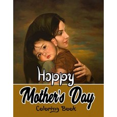 Happy Mother's Day Coloring Book: Mother' Day Coloring Book For Adults ( Mother's Day Gift) Gift fo... Paperback, Independently Published, English, 9798742397991