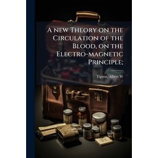 (영문도서)A new Theory on the Circulation of the Blood on the Electro-magnetic Principle; Paperback, Hutson Street Press, English, 9781024152678