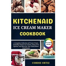 KITCHENAID ICE CREAM MAKER COOKBOOK: A Complete Collection of Frozen Treats Including Classic Ice C, KITCHENAID ICE CREAM MAKER COO