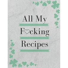 All My Fucking Recipes : 빈 레시피 북을 쓸 수 있습니다 : 자신 만의 커스텀 요리 책에서 좋아하는 레, 단일옵션