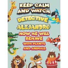 keep calm and watch detective Alejandro how he will behave with plant and animals: A Gorgeous Colori... Paperback, Independently Published, English, 9798586114822