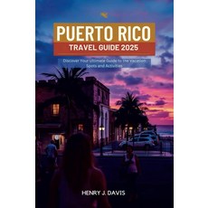 PUERTO RICO TRAVEL GUIDE 2025: Discover Your Ultimate Guide to the Vacation Spots and Activities [