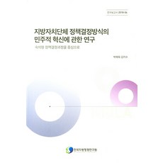 지방자치단체 정책결정방식의 민주적 혁신에 관한 연구:숙의형 정책결정과정을 중심으로, 한국지방행정연구원