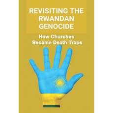 (영문도서) Revisiting The Rwandan Genocide: How Churches Became Death Traps Paperback, Independently Published, English, 9798775752910