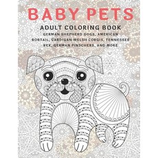 Baby Pets - Adult Coloring Book - German Shepherd Dogs American Bobtail Cardigan Welsh Corgis Ten... Paperback, Independently Published