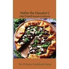 (영문도서) Walter the Educator's Little French Recipes Cookbook Paperback, Silent King Books, English, 9781088286180