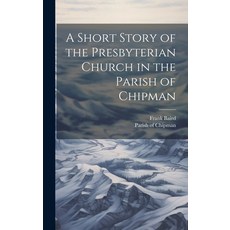 (영문도서) A Short Story of the Presbyterian Church in the Parish of Chipman Hardcover, Legare Street Press, English, 9781020937538