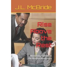 (영문도서) Rise Above the Rest: Mastering Success in the Modern Workplace Paperback, Independently Published, English, 9798305618211