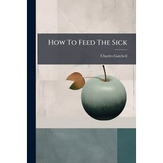 (영문도서)How To Feed The Sick Paperback, Hutson Street Press, English, 9781024574524