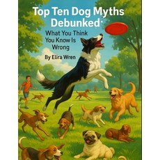 (영문도서)Top Ten Dog Myths Debunked: What You Think You Know Is Wrong Paperback, Independently Published, English, 9798287178918