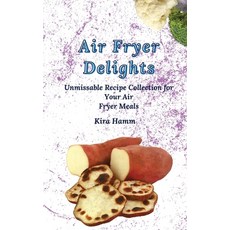(영문도서) Air Fryer Delights: An Unmissable Recipe Collection for Your Air Fryer Meals Hardcover, Kira Hamm, English, 9781803420004