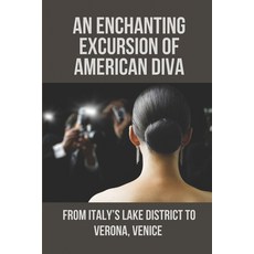 (영문도서) An Enchanting Excursion Of American Diva: From Italys Lake District To Verona Venice: Life ... Paperback, Independently Published, English, 9798518557680