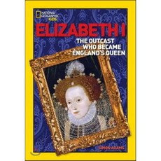 Elizabeth I: The Outcast Who Became England's Queen, Natl Geographic Soc Childre...