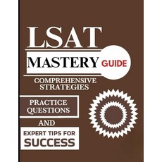 LSAT Mastery Guide: Comprehensive Strategies Practice Questions and Expert Tips for Success [pap, LSAT Mastery Guide: Comprehens