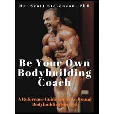 Be Your Own Bodybuilding Coach: A Reference Guide For Year-Round Bodybuilding Success Hardcover, Integrative Bodybuilding, LLC