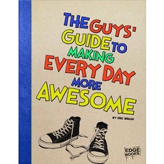 The Guys' Guide to Making Every Day More Awesome Library Binding, Capstone Press