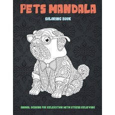 Pets Mandala - Coloring Book - Animal Designs for Relaxation with Stress Relieving Paperback, Independently Published