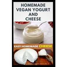 Homemade Vegan Yogurt and Cheese: Delicious Recipes for Making Natural Homemade Yogurt For Vegan Inc... Paperback, Independently Published
