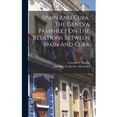 (영문도서) Spain And Cuba. The Geneva Pamphlet On The Relations Between Spain And Cuba Hardcover, Legare Street Press, English, 9781017487114