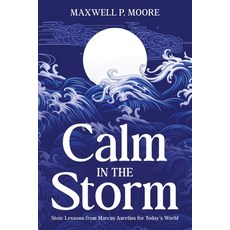 (영문도서) Calm in the Storm: Stoic Lessons from Marcus Aurelius for Today''s World Paperback, Ebookit.com, English, 9781456657420