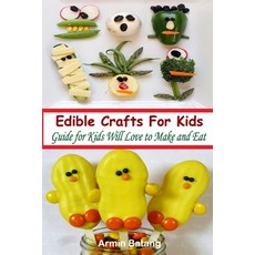 Edible Crafts For Kids: Guide for Kids Will Love to Make and Eat Paperback, Independently Published