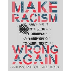 Make Racism Wrong Again: Anti-Racism Coloring Book for Adults and Kids With Powerful Quotes on Overc... Paperback, Independently Published