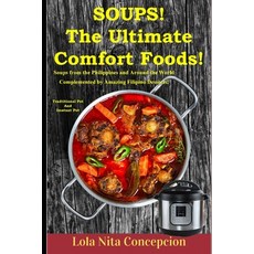 Soups! The Ultimate Comfort Foods!: Soups from the Philippines and Around the World Complemented by ... Paperback, Independently Published, English, 9798599395737