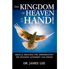 The Kingdom of Heaven is at Hand!: Biblical Principle for Appropriating the Kingdom Authority and Po... Paperback, River of Life Ministries