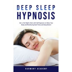 Deep Sleep Hypnosis: Get a Full Night's Rest with Self-Hypnosis to Relax Your Body and Mind During H... Paperback, Harmony Academy, English, 9781800761674