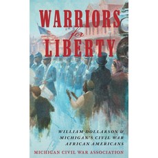 (영문도서) Warriors for Liberty: William Dollarson & Michigan's Civil War African Americans Hardcover, Michigan Civil War Association, English, 9781961302785