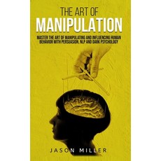 The Art of Manipulation: Master the Art of Manipulating and Influencing Human Behavior with Persuasi... Paperback, Jason Miller