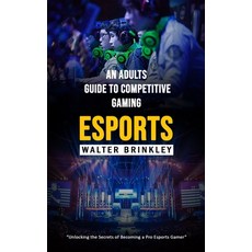 (영문도서) Esports: An Adults Guide to Competitive Gaming (Unlocking the Secrets of Becoming a Pro Espor... Paperback, Oliver Leish, English, 9781998038879