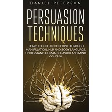 Persuasion Techniques: Learn to Influence People through Manipulation NLP and Body Language. Under... Hardcover, Daniel Peterson, English, 9781802282061
