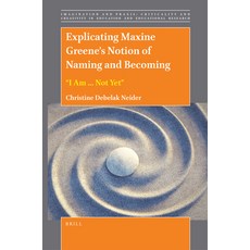 (영문도서) Explicating Maxine Greene's Notion of Naming and Becoming: "I Am ... Not Yet" Paperback, Brill, English, 9789004499874