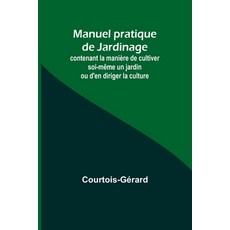 (영문도서) Manuel pratique de Jardinage; contenant la manière de cultiver soi-même un jardin ou d'en dir... Paperback, Alpha Edition, English, 9789357727983