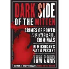 Dark Side of the Mitten: Crimes of Power & Powerful Criminals in Michigan's Past & Present Paperback, Mission Point Press, English, 9781950659760
