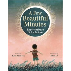 A Few Beautiful Minutes: Experiencing a Solar Eclipse : Experiencing a Solar Eclipse, Little, Brown Books for You...