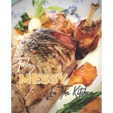 (영문도서) Today Messy In The Kitchen: My Guide to Eating Deliciously 40 Perfect Pies & Tasty Tarts Swee... Paperback, Independently Published, English, 9798511625379