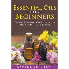 (영문도서) Essential Oils for Beginners: 56 Best Essential Oil Recipes for Your Health and Beauty Paperback, Savannah Gibbs, English, 9798223087823