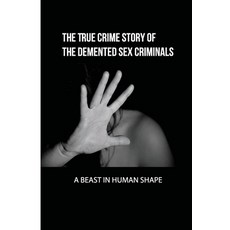 (영문도서) The True Crime Story Of The Demented Sex Criminals: A Beast In Human Shape: The Annals Of Flo... Paperback, Independently Published, English, 9798510143461
