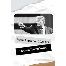 (영문도서) Media Impact on 2024 U.S. Election Trump Votes Paperback, Zavahava, English, 9798348421908