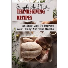 (영문도서) Simple And Tasty Thanksgiving Recipes: An Easy Way To Impress Your Family And Your Guests Paperback, Independently Published, English, 9798750593019