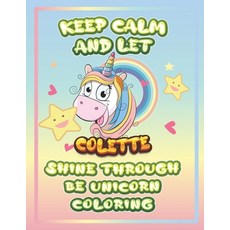 keep calm and let Colette shine through the unicorn coloring: The Unicorn coloring book is a very ni... Paperback, Independently Published, English, 9798733490298