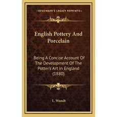 English Pottery And Porcelain: Being A Concise Account Of The Development Of The Potter's Art In Eng... Hardcover, Kessinger Publishing