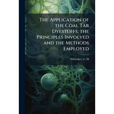 (영문도서)The Application of the Coal Tar Dyestuffs the Principles Involved and the Metho... Paperback, Hutson Street Press, English, 9781025229591