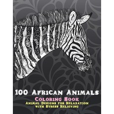 100 African Animals - Coloring Book - Animal Designs for Relaxation with Stress Relieving Paperback, Independently Published